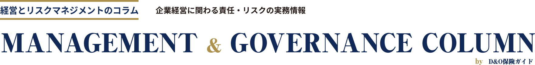 経営とリスクマネジメントのコラム 企業経営に関わる責任・リスクの実務情報 MANAGEMENT & GOVERNANCE COLUMNBY D&O保険ガイド