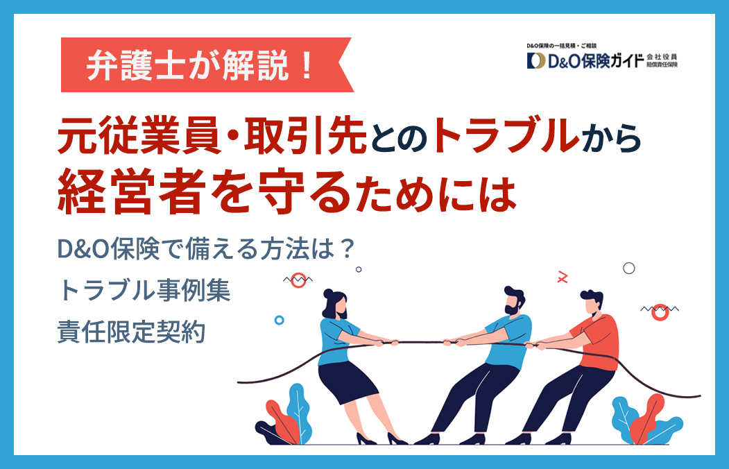 元従業員・取引先とのトラブルから役員を守る方法は？D&O保険で安心の備えを